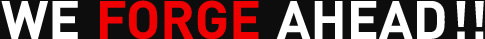 WE FORGE AHEAD!!